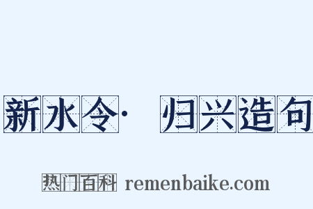 新水令·归兴造句是什么意思的图片
